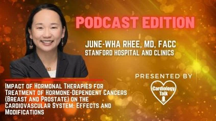 Podcast - June-Wha Rhee, MD, FACC @JuneWRhee @StanfordCVI @StanfordMed #AHAJournals #CardioOncology #Cardiology #Oncology #Research Impact of Hormonal Therapies for Treatment of Hormone-D...
