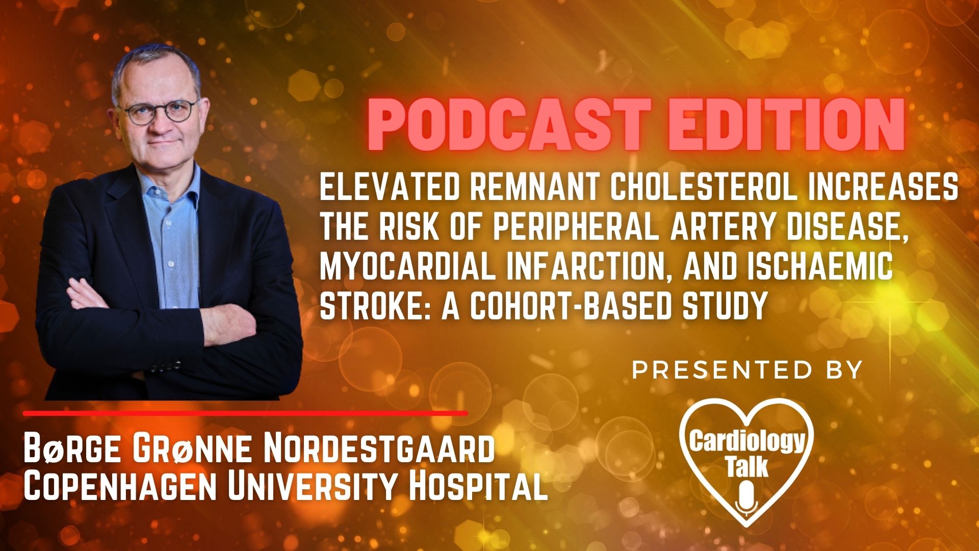 Podcast- Børge Grønne Nordestgaard, MD- Elevated remnant cholesterol increases the risk of peripheral artery disease, myocardial infarction, and ischaemic stroke: a cohort-based study- ...