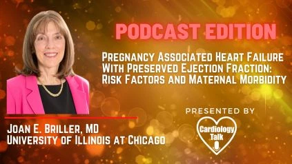 Podcast- Joan E. Briller, MD @thisisUIC @UIC_Cardiology @UICnews #HeartFailure #HFpEF #Cardiology #Heart #Research Pregnancy Associated Heart Failure With Preserved Ejection Fraction: Ris...