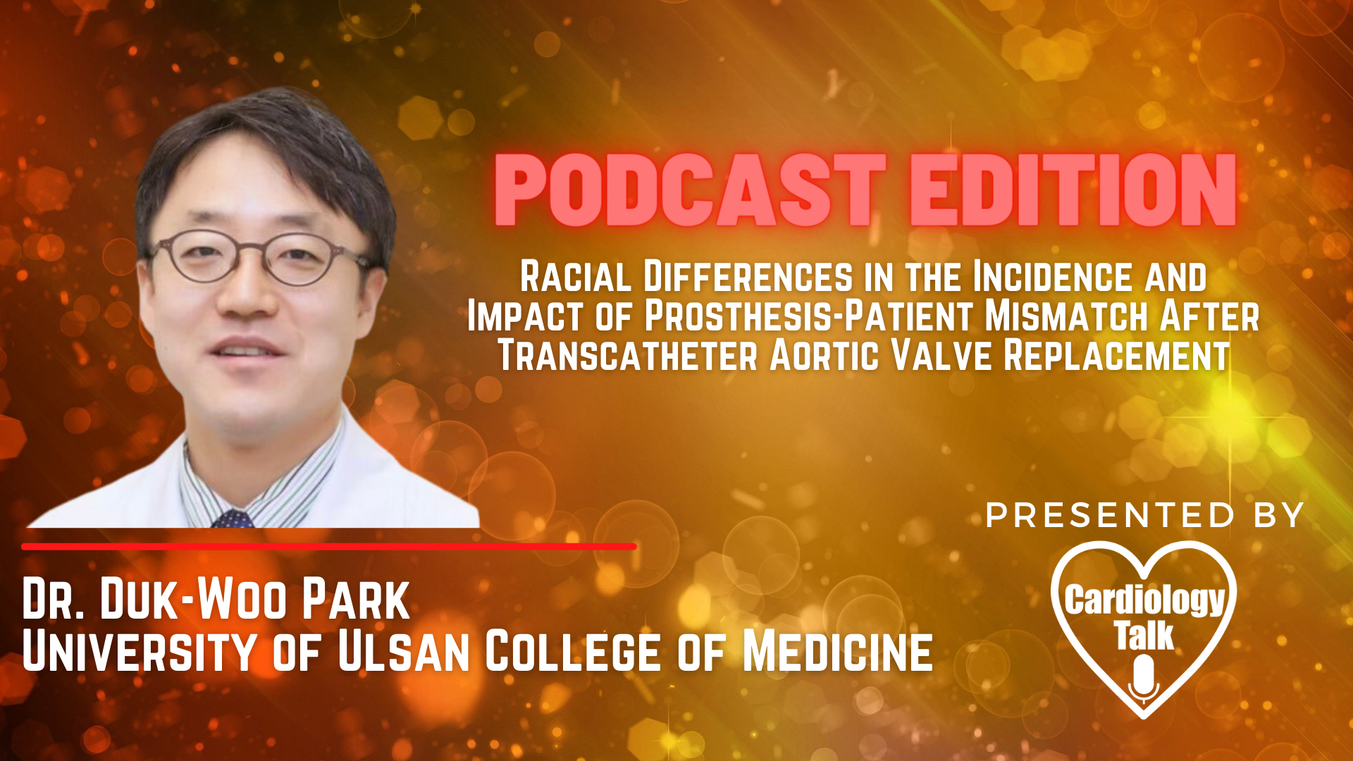 Podcast- Dr. Duk-Woo Park, MD - Racial Differences in the Incidence and Impact of Prosthesis-Patient Mismatch After Transcatheter Aortic Valve Replacement