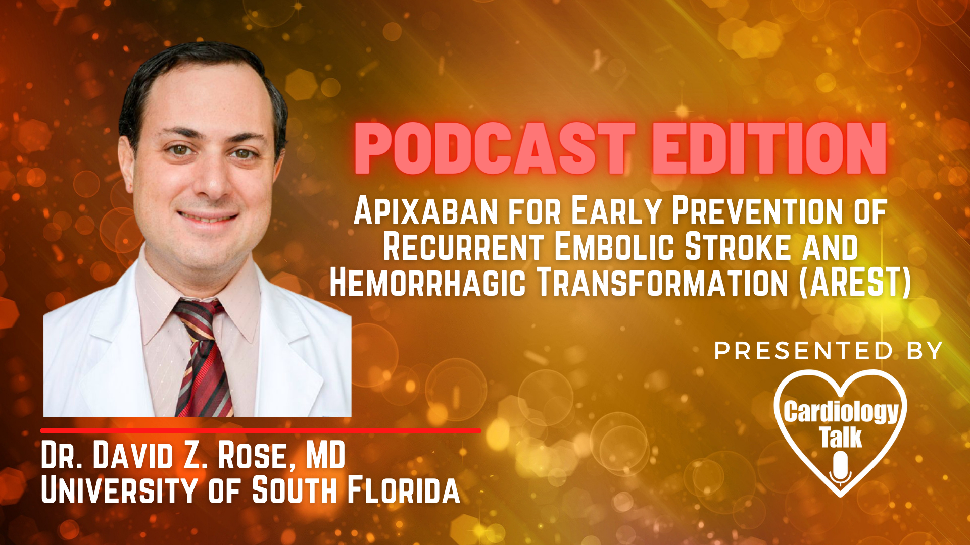 Podcast- Dr. David Z. Rose, MD - Apixaban for Early Prevention of Recurrent Embolic Stroke and Hemorrhagic Transformation (AREST)
