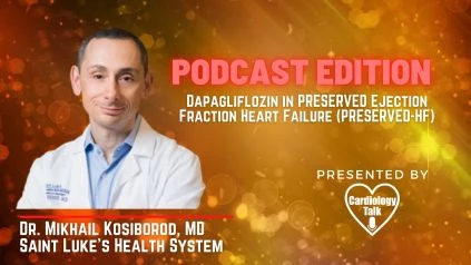 Podcast- Dr. Mikhail Kosiborod, MD- Dapagliflozin in PRESERVED Ejection Fraction Heart Failure (PRESERVED-HF) @MkosiborodMD @StLukesHealth #HeartFailure #Cardiology #Research