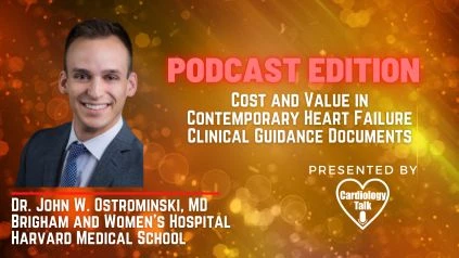 Podcast- Dr. John W. Ostrominski, MD- Cost and Value in Contemporary Heart Failure Clinical Guidance Documents @BrighamMedRes #CostValue #HeartFailure #Cardiology