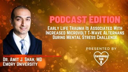 Podcast- Dr. Amit J. Shah, MD- Early Life Trauma Is Associated With Increased Microvolt T‐Wave Alternans During Mental Stress Challenge: A Substudy of Mental Stress Ischemia: Prognosis ...