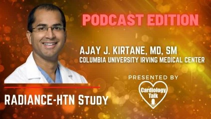 Podcast Ajay J. Kirtane, MD, SM @ajaykirtane @ColumbiaMed #RADIANCEHTN RADIANCE-HTN Study