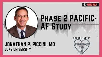 Podcast Jonathan P. Piccini, MD @JonPicciniSr @DukeHeartCenter @DukeCardiology #PACIFICAF Phase 2 PACIFIC-AF Study