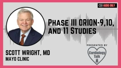 Podcast Scott Wright, MD @ScottWrightMD @MayoClinic #ORIONStudies Phase III ORION-9,10, and 11 Studies