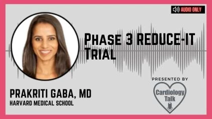 Podcast Prakriti Gaba, MD @PrakritiGaba @DLBHATTMD @BrighamWomens @HarvardMed #REDUCEIT #CardioTwitter Phase 3 REDUCE-IT Trial