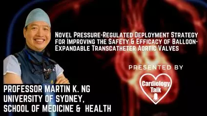 Dr. Martin Ng, MD- Novel Pressure-Regulated Deployment Strategy for Improving the Safety & Efficacy of Balloon-Expandable Transcatheter Aortic Valves