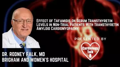 Dr. Rodney H. Falk, MD- Effect of Tafamidis on Serum Transthyretin Levels in Non-Trial Patients With Transthyretin Amyloid Cardiomyopathy