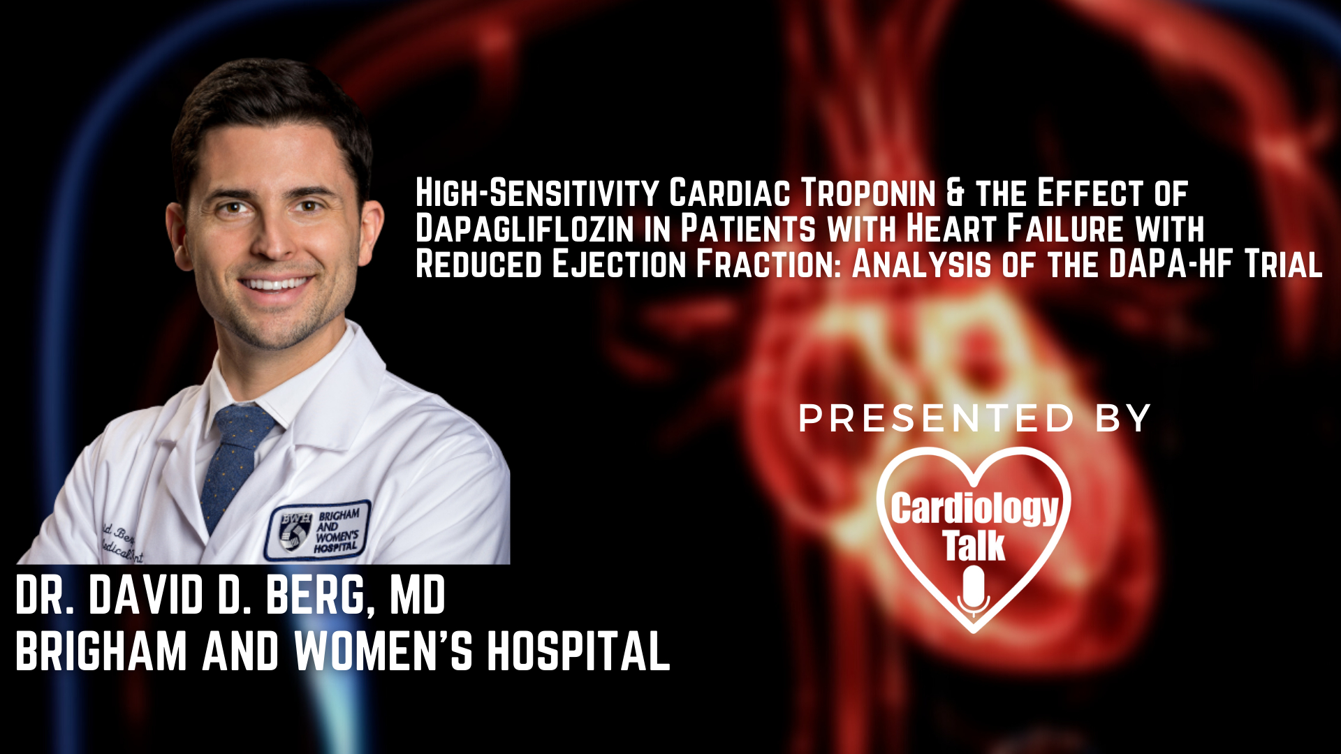 David D. Berg, MD- Serial Assessment of High-Sensitivity Cardiac Troponin and the Effect of Dapagliflozin in Patients with Heart Failure with Reduced Ejection Fraction: An Analysis of the...