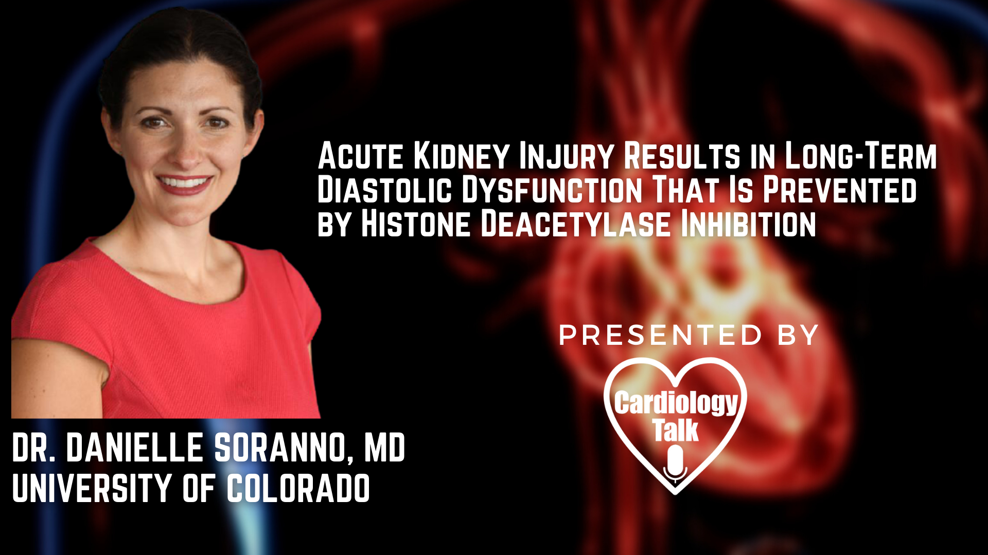 Dr. Danielle Soranno, MD- Acute Kidney Injury Results in Long-Term Diastolic Dysfunction That Is Prevented by Histone Deacetylase Inhibition