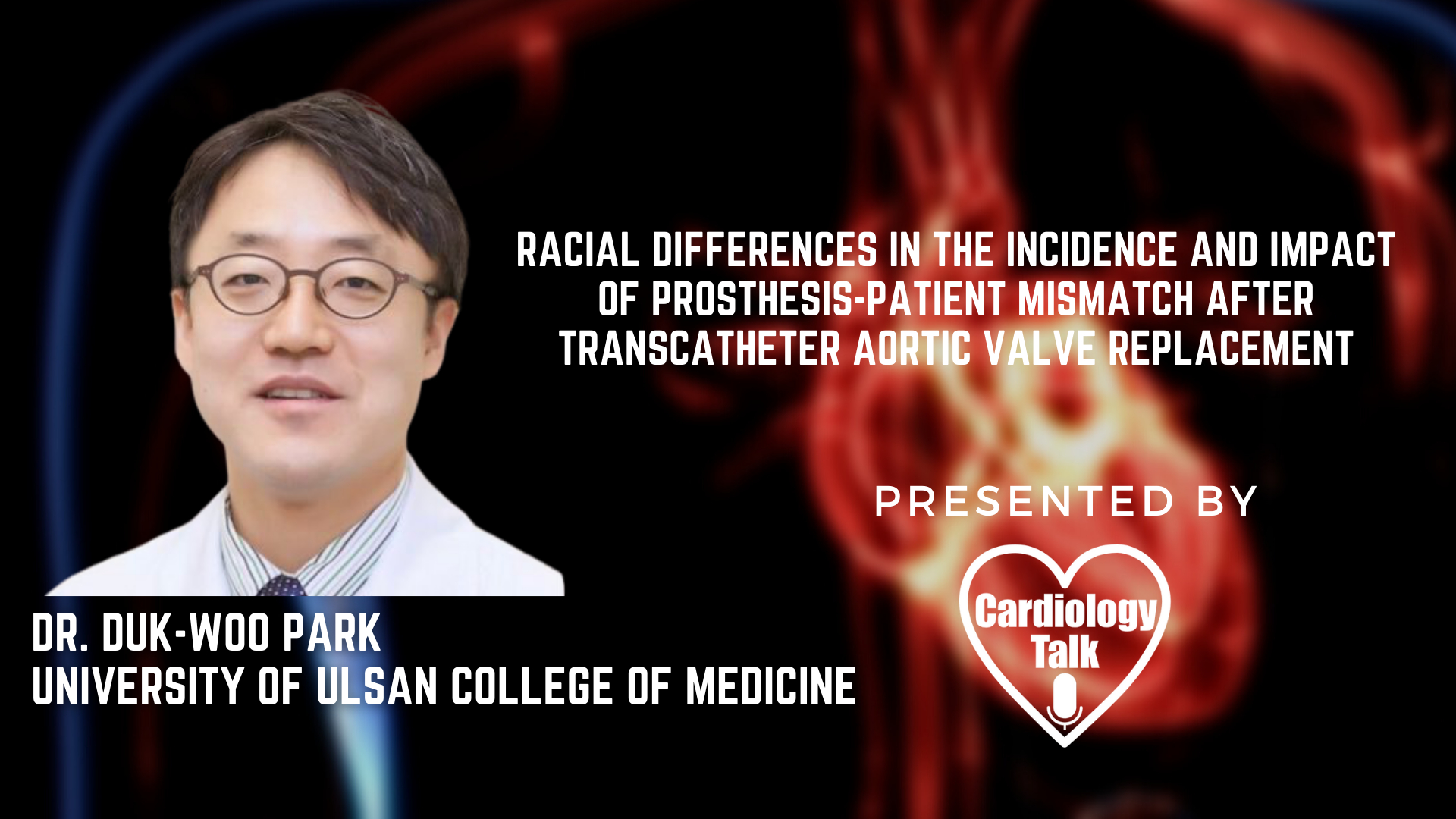 Dr. Duk-Woo Park, MD - Racial Differences in the Incidence and Impact of Prosthesis-Patient Mismatch After Transcatheter Aortic Valve Replacement