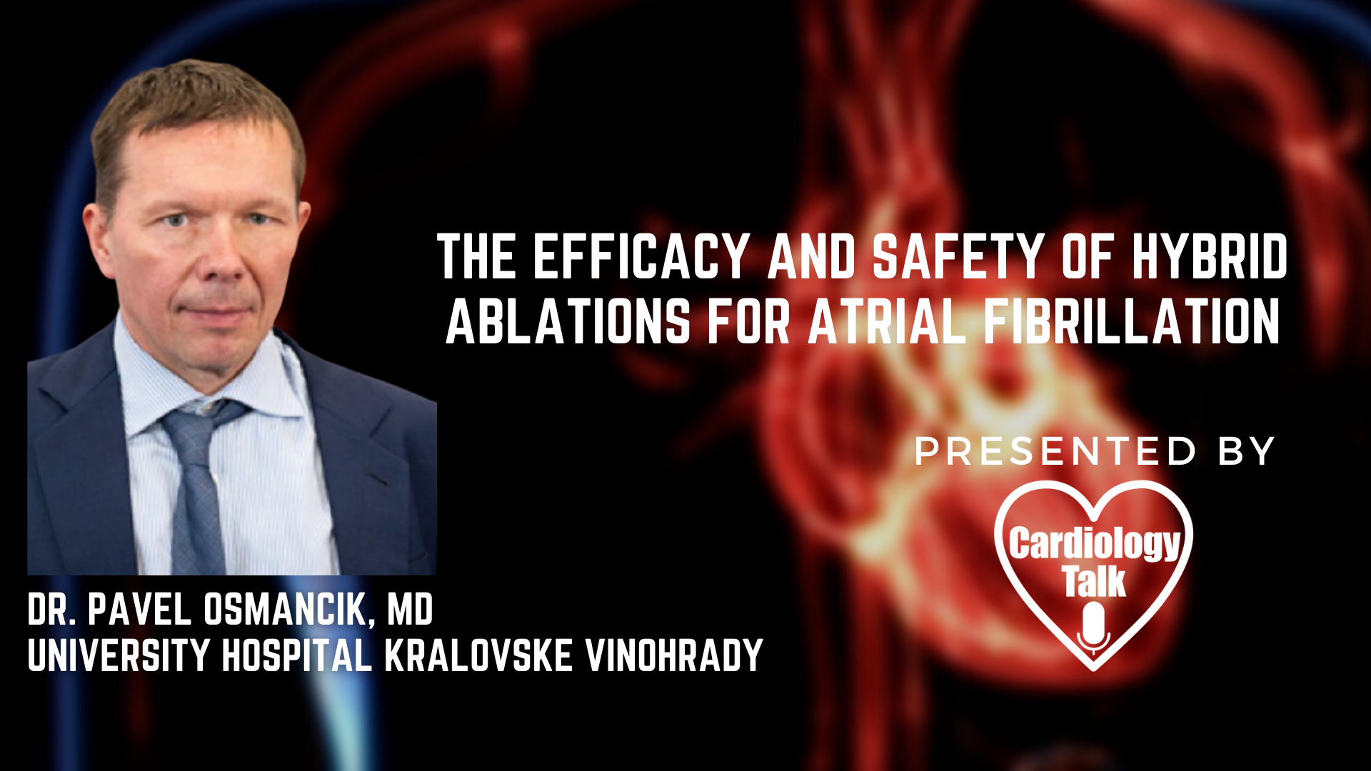 Dr. Pavel Osmancik, MD- The Efficacy and Safety of Hybrid Ablations for Atrial Fibrillation