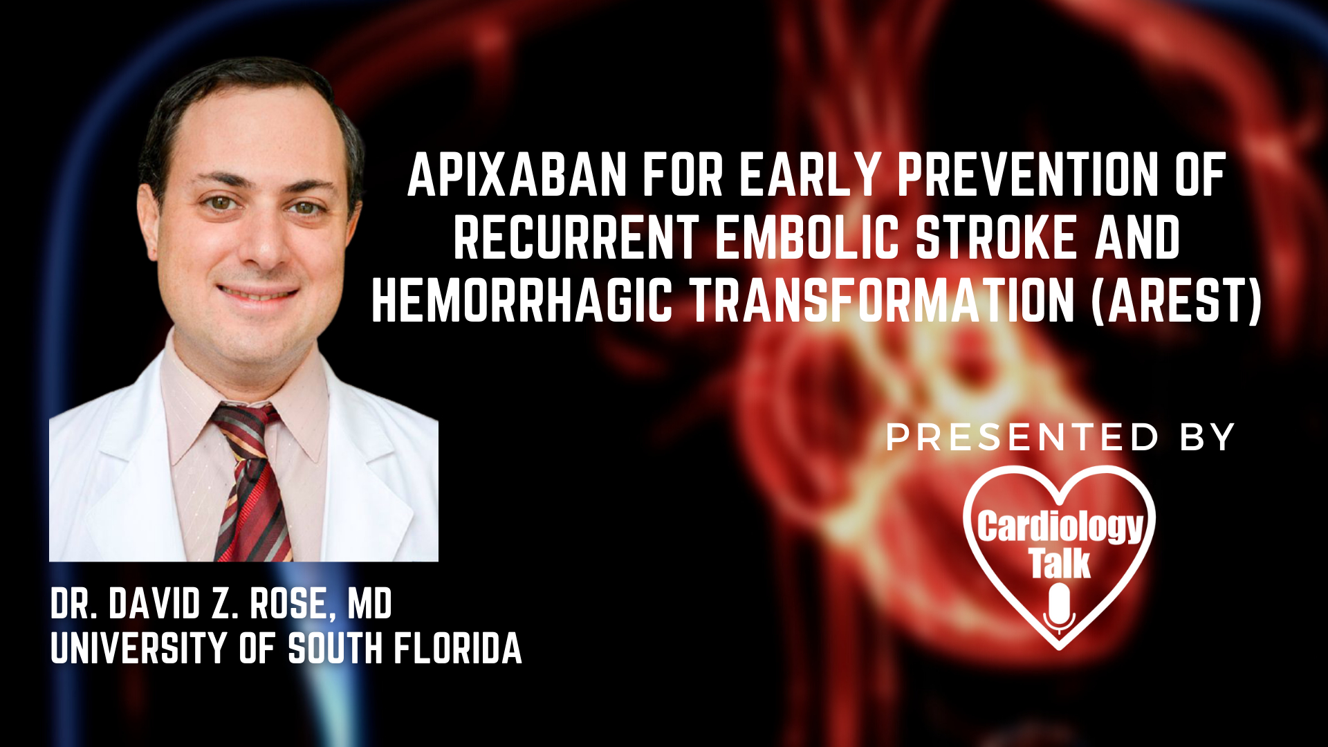Dr. David Z. Rose, MD - Apixaban for Early Prevention of Recurrent Embolic Stroke and Hemorrhagic Transformation (AREST)